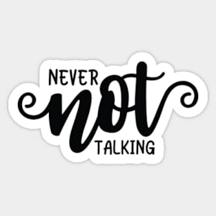 Never Not Talking Sticker